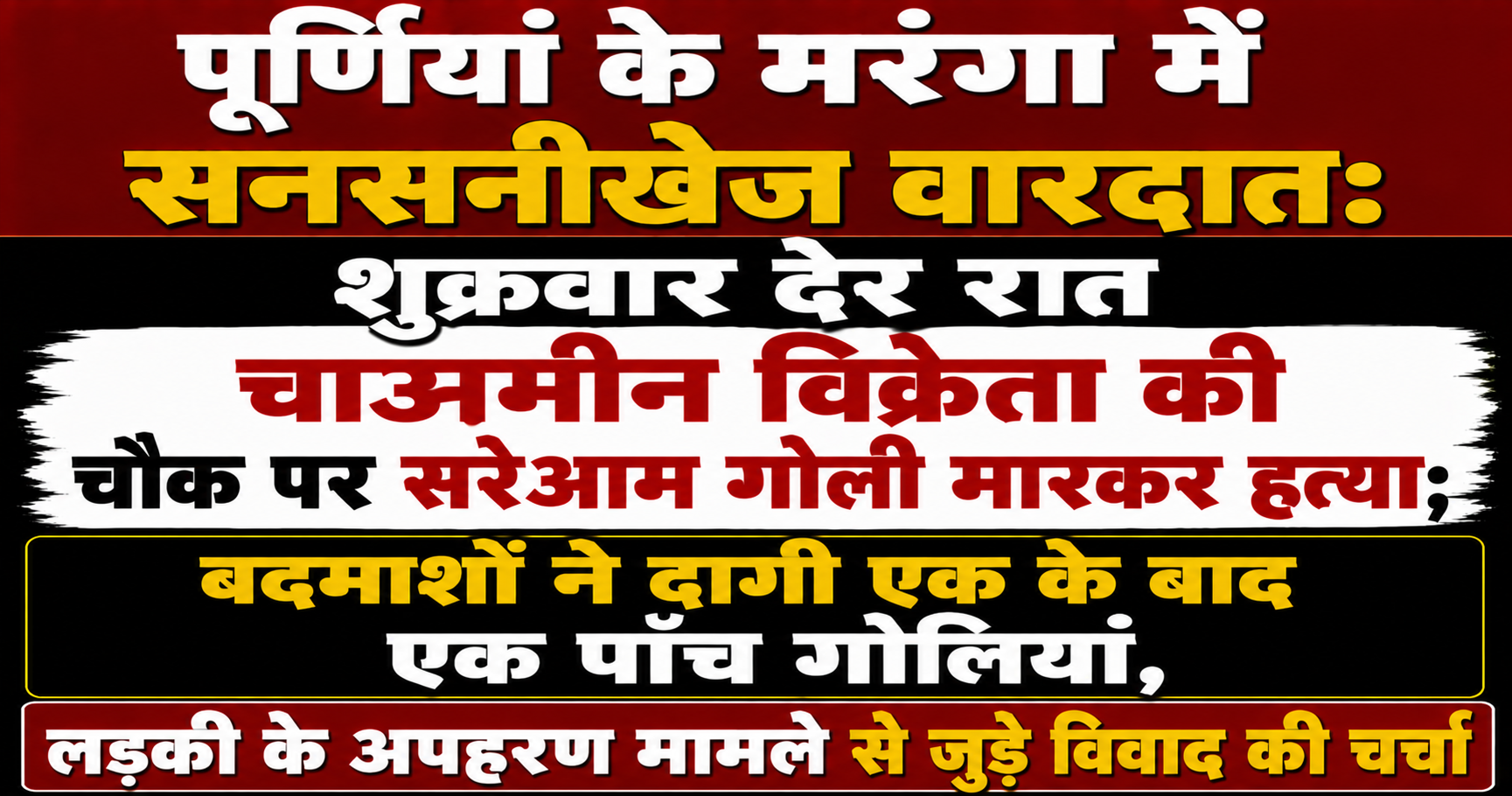 पूर्णिया के मरंगा में सनसनीखेज वारदात: शुक्रवार देर रात चाऊमीन विक्रेता की चौक पर सरेआम गोली मारकर हत्या; बदमाशों ने दागी एक के बाद एक पाँच गोलियां, लड़की के अपहरण मामले से जुड़े विवाद की चर्चा