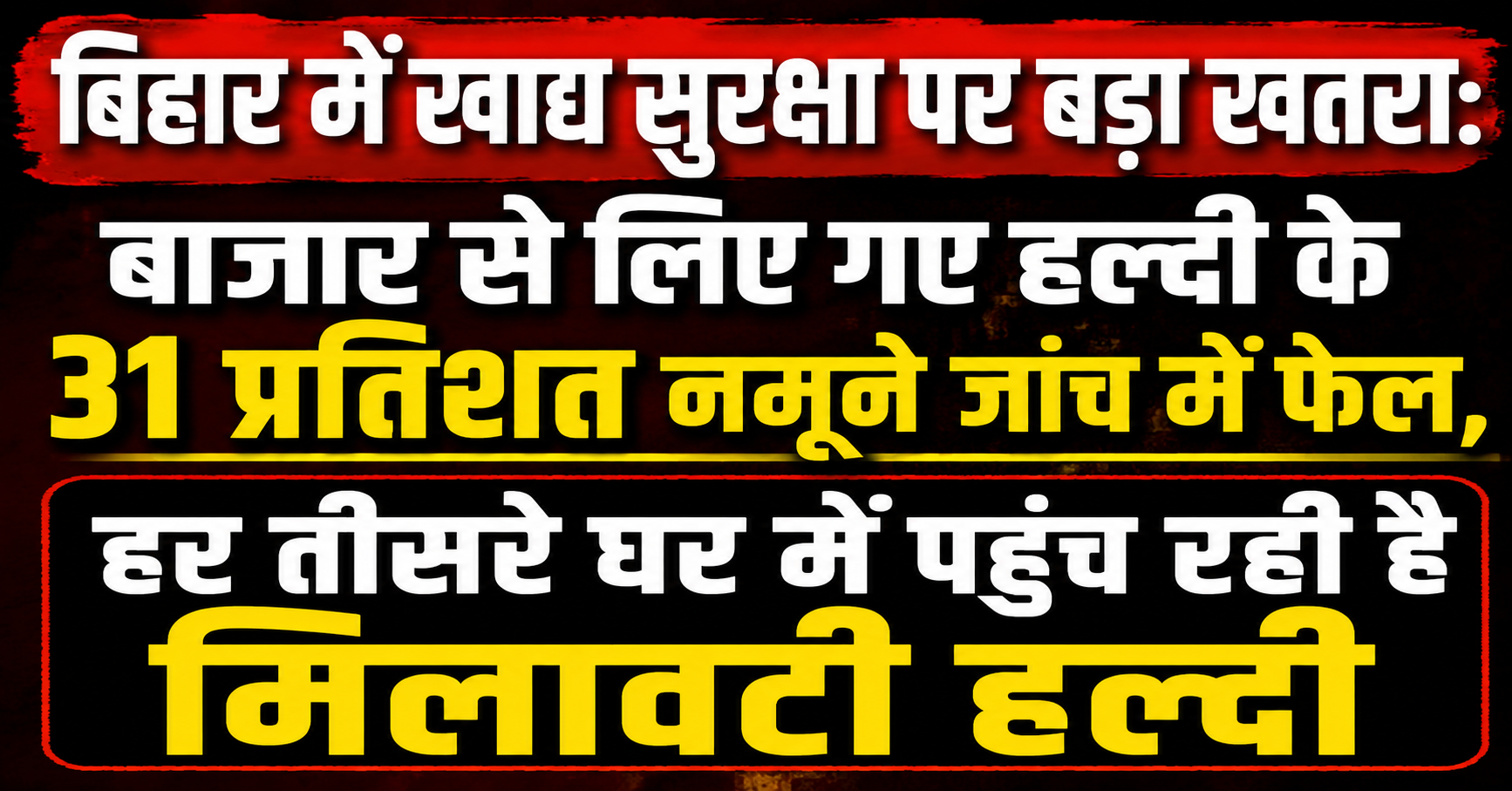 बिहार में खाद्य सुरक्षा पर बड़ा खतरा: बाजार से लिए गए हल्दी के 31 प्रतिशत नमूने जांच में फेल, हर तीसरे घर में पहुंच रही है मिलावटी हल्दी