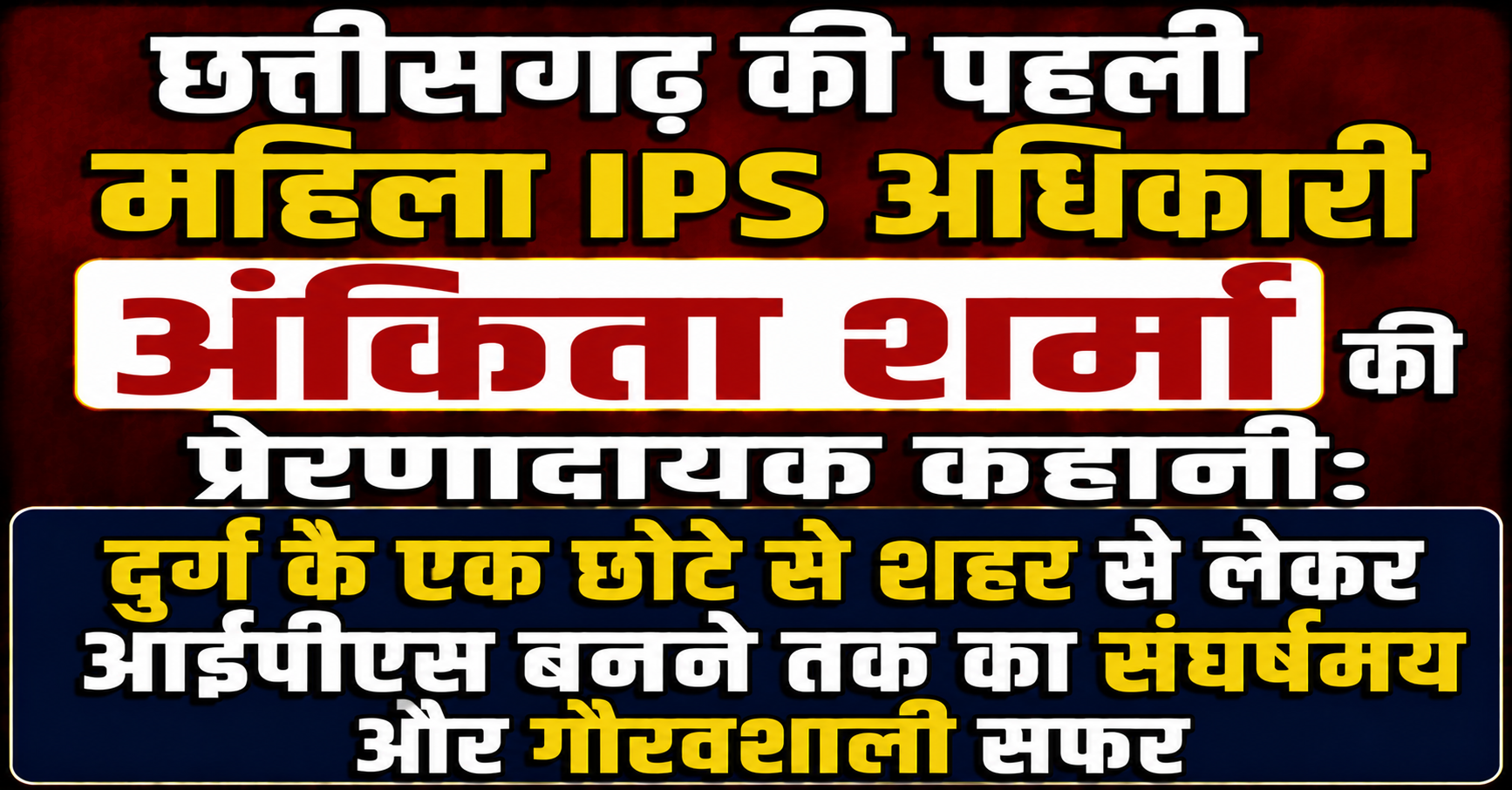 The Inspiring Story of Chhattisgarh's First Woman IPS Officer Ankita Sharma: A Struggling and Glorious Journey from a Small Town in Durg to Becoming an IPS