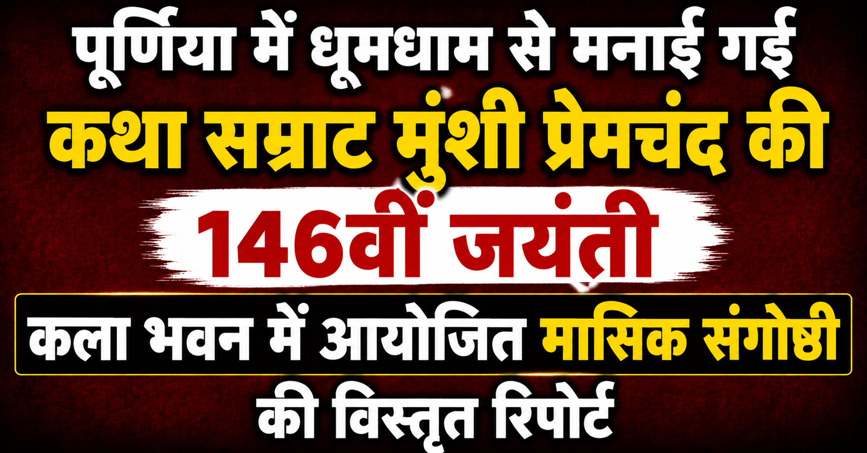पूर्णिया में धूमधाम से मनाई गई कथा सम्राट मुंशी प्रेमचंद की 146वीं जयंती: कला भवन में आयोजित मासिक संगोष्ठी की विस्तृत रिपोर्ट