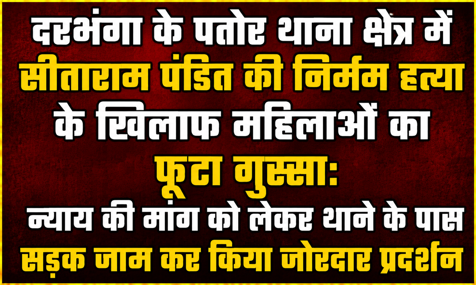 दरभंगा के पतोर थाना क्षेत्र में सीताराम पंडित की निर्मम हत्या के खिलाफ महिलाओं का फूटा गुस्सा: न्याय की मांग को लेकर थाने के पास सड़क जाम कर किया जोरदार प्रदर्शन