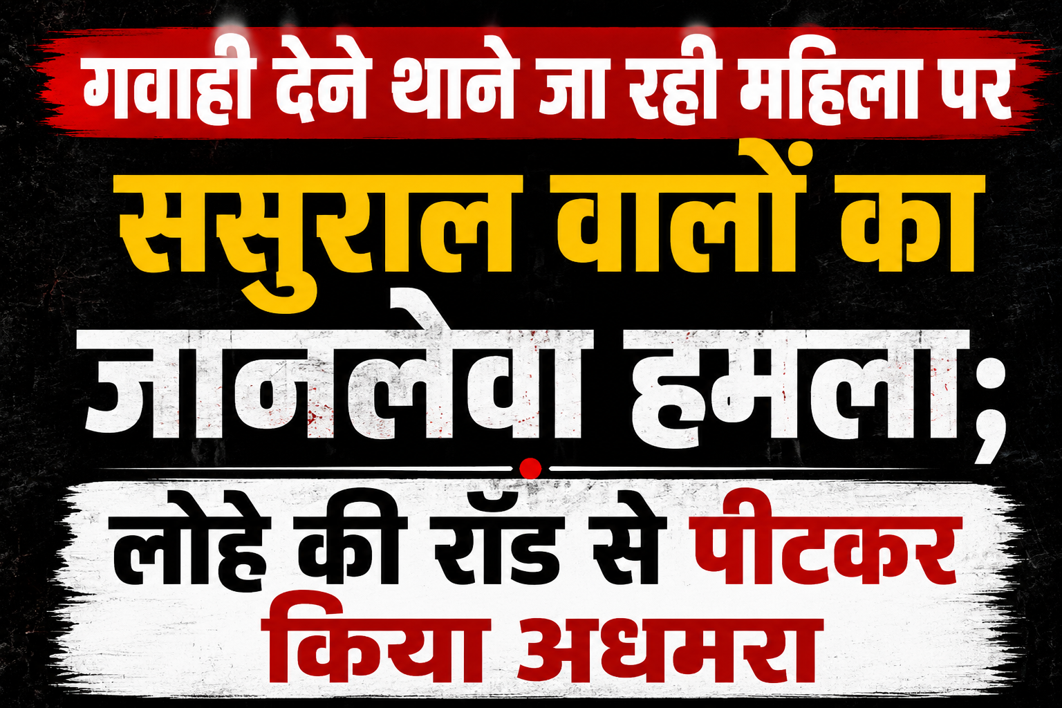 गवाही देने थाने जा रही महिला पर ससुराल वालों का जानलेवा हमला; लोहे की रॉड से पीटकर किया अधमरा