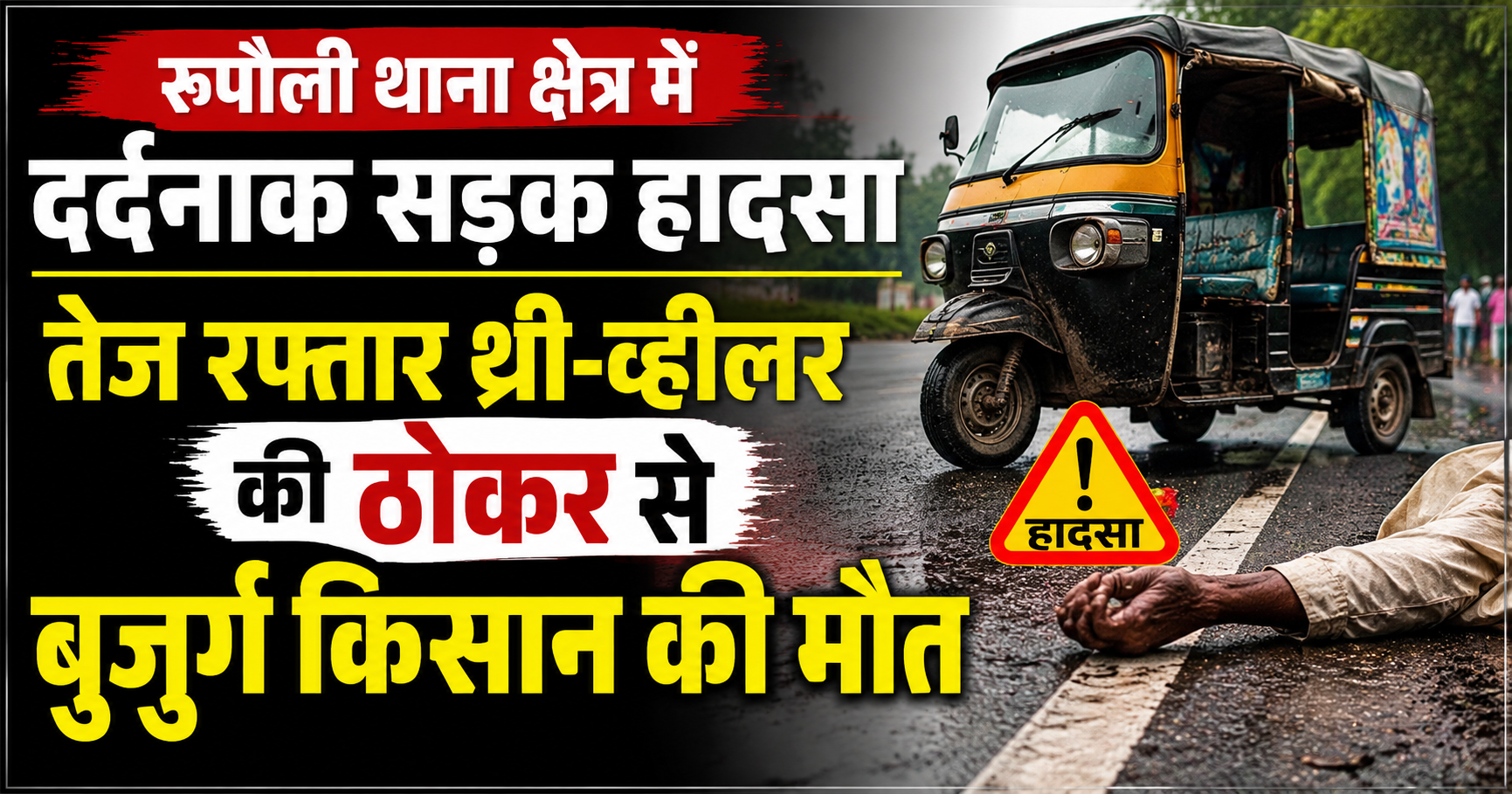 Tragic Road Accident in Rupauli Police Station Area; Elderly Farmer Killed by Speeding Three-Wheeler