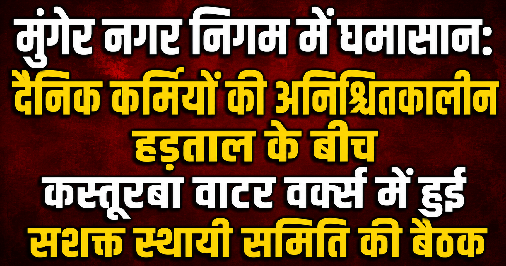 Turmoil in Munger Municipal Corporation: Empowered Standing Committee Meeting Held at Kasturba Water Works Amidst Indefinite Strike by Daily Workers
