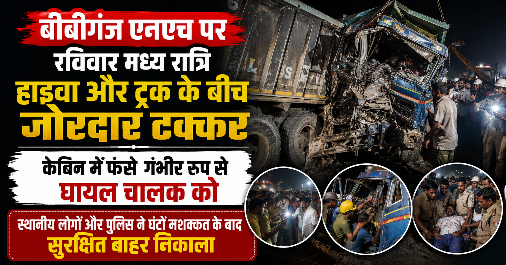 बीबीगंज एनएच पर रविवार मध्य रात्रि हाइवा और ट्रक के बीच जोरदार टक्कर, केबिन में फंसे गंभीर रूप से घायल चालक को स्थानीय लोगों और पुलिस ने घंटों मशक्कत के बाद सुरक्षित बाहर निकाला