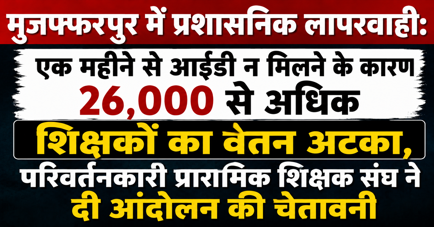मुजफ्फरपुर में प्रशासनिक लापरवाही: एक महीने से आईडी न मिलने के कारण 26,000 से अधिक शिक्षकों का वेतन अटका, परिवर्तनकारी प्रारंभिक शिक्षक संघ ने दी आंदोलन की चेताव