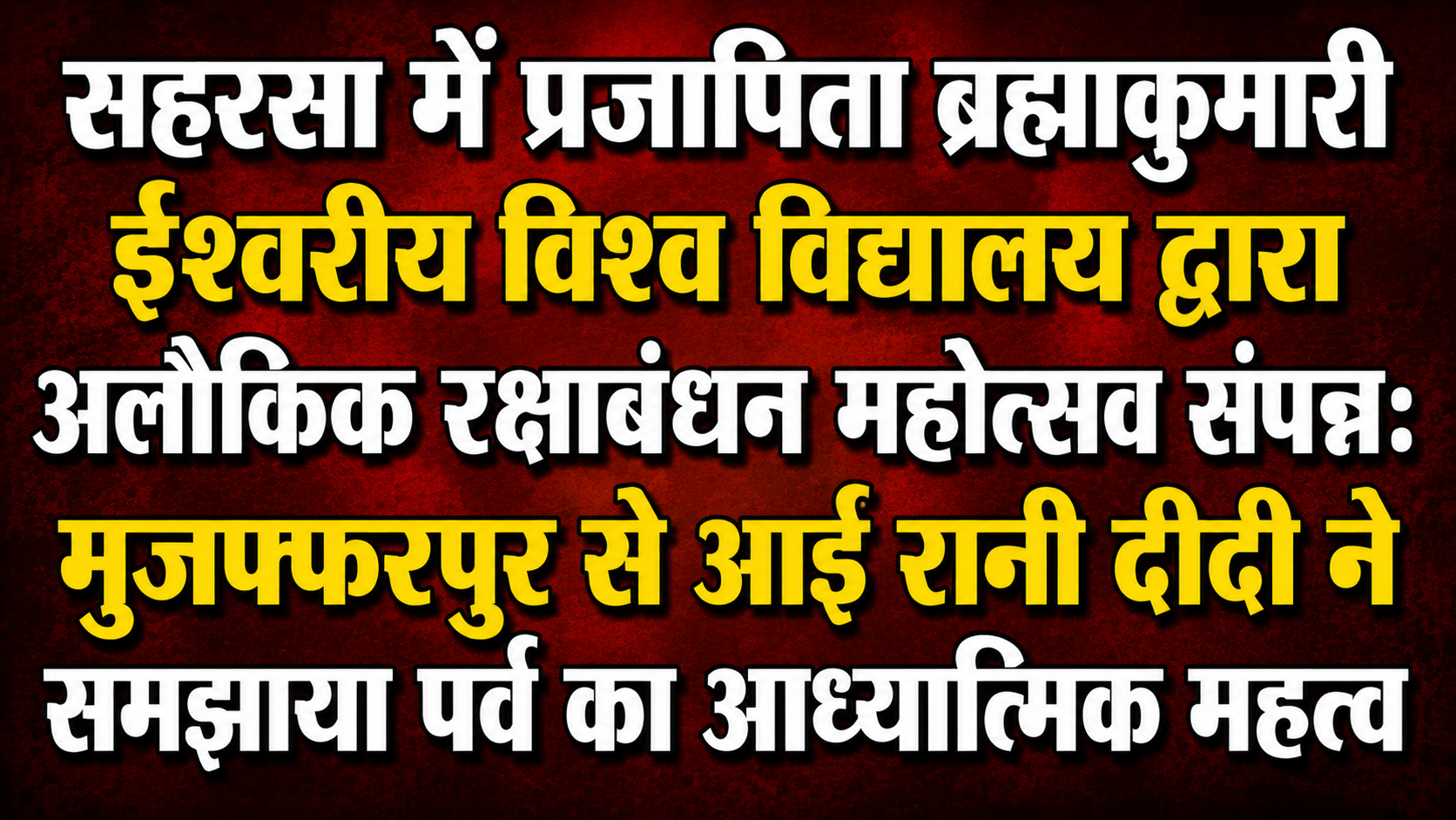 Divine Raksha Bandhan Festival Celebrated by Prajapita Brahma Kumaris Ishwariya Vishwa Vidyalaya in Saharsa: Rani Didi from Muzaffarpur Explains the Spiritual Significance of the Festival