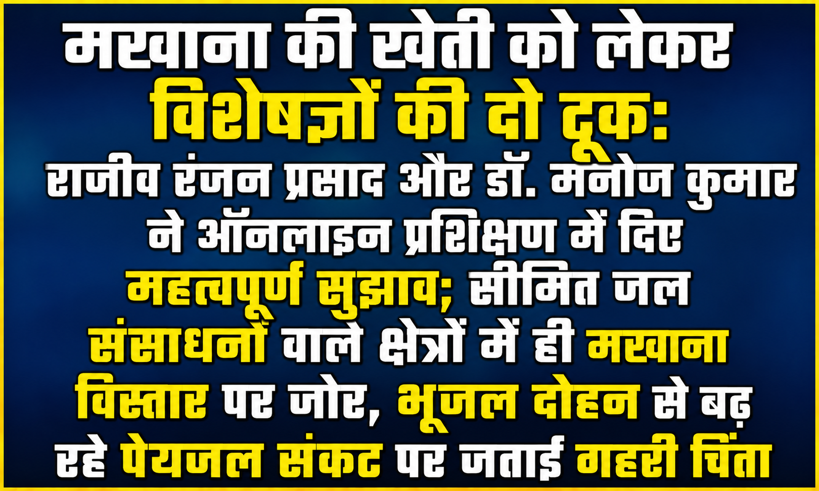 मखाना की खेती को लेकर विशेषज्ञों की दो टूक: राजीव रंजन प्रसाद और डॉ. मनोज कुमार ने ऑनलाइन प्रशिक्षण में दिए महत्वपूर्ण सुझाव; सीमित जल संसाधनों वाले क्षेत्रों में ही मखाना विस्तार पर जोर, भूजल दोहन से बढ़ रहे पेयजल संकट पर जताई गहरी चिंता