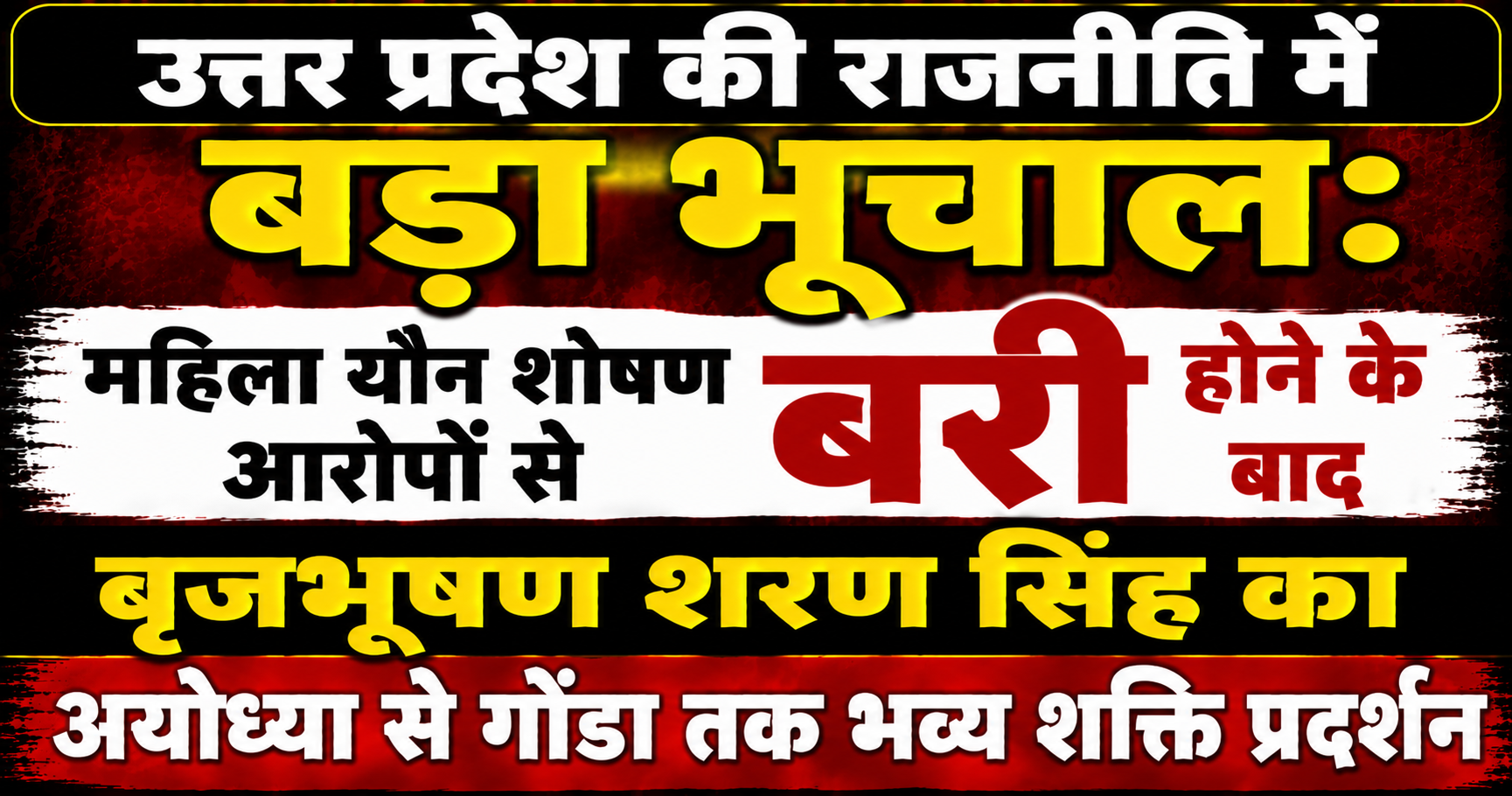 उत्तर प्रदेश की राजनीति में बड़ा भूचाल: महिला यौन शोषण आरोपों से बरी होने के बाद बृजभूषण शरण सिंह का अयोध्या से गोंडा तक भव्य शक्ति प्रदर्शन
