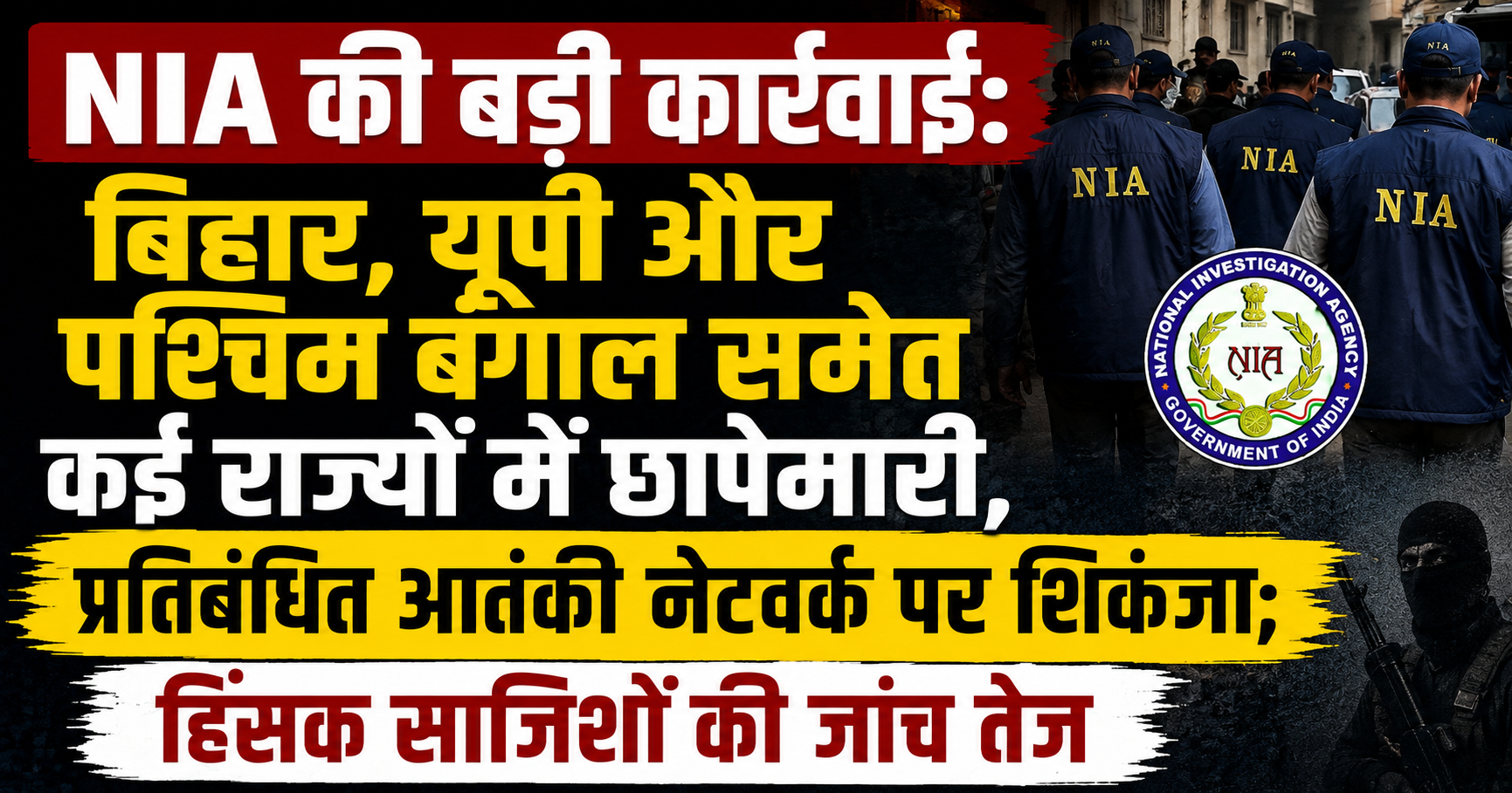 बिहार, यूपी और पश्चिम बंगाल समेत कई राज्यों में छापेमारी, प्रतिबंधित आतंकी नेटवर्क पर शिकंजा; हिंसक साजिशों की जांच तेज