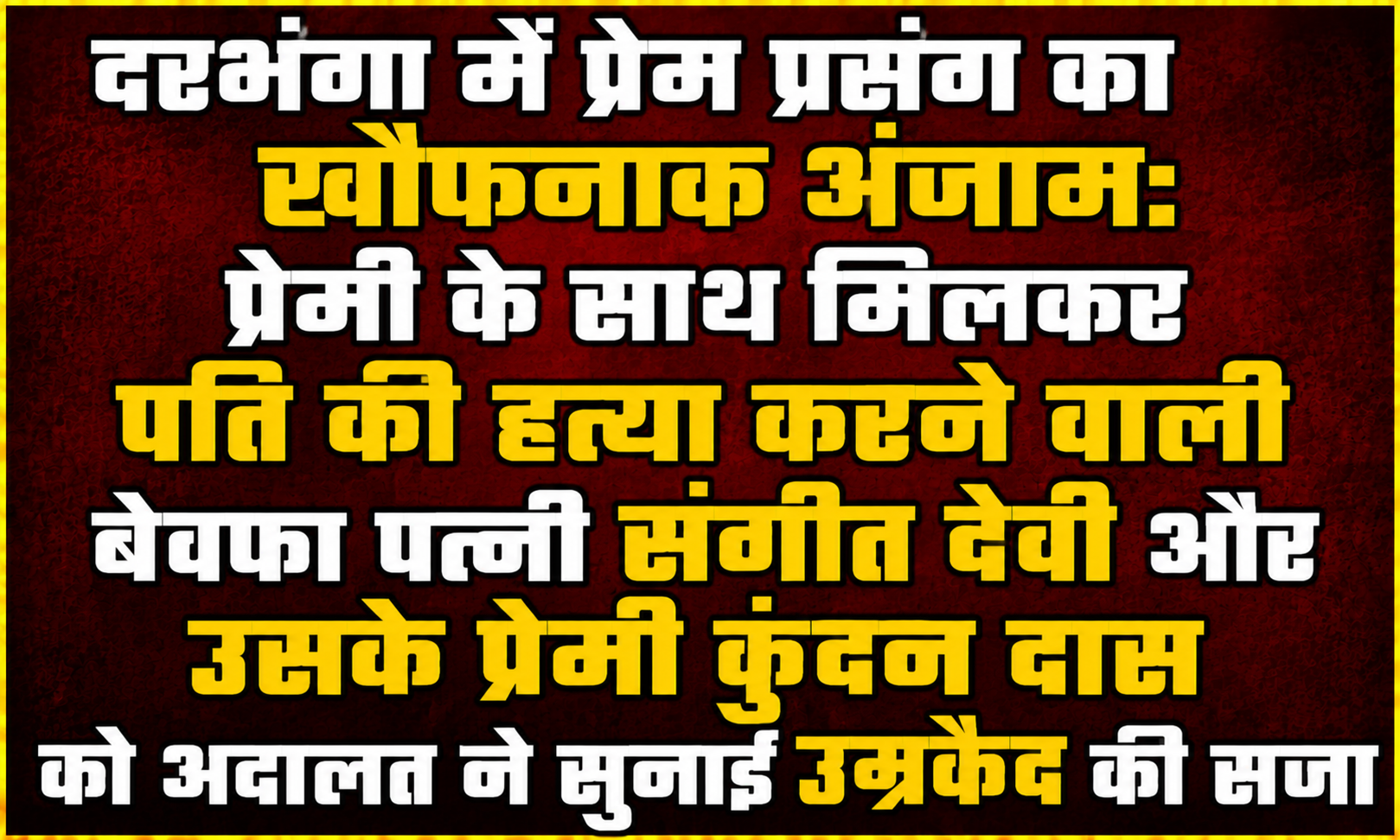 दरभंगा में प्रेम प्रसंग का खौफनाक अंजाम: प्रेमी के साथ मिलकर पति की हत्या करने वाली बेवफा पत्नी संगीत देवी और उसके प्रेमी कुंदन दास को अदालत ने सुनाई उम्रकैद की सजा