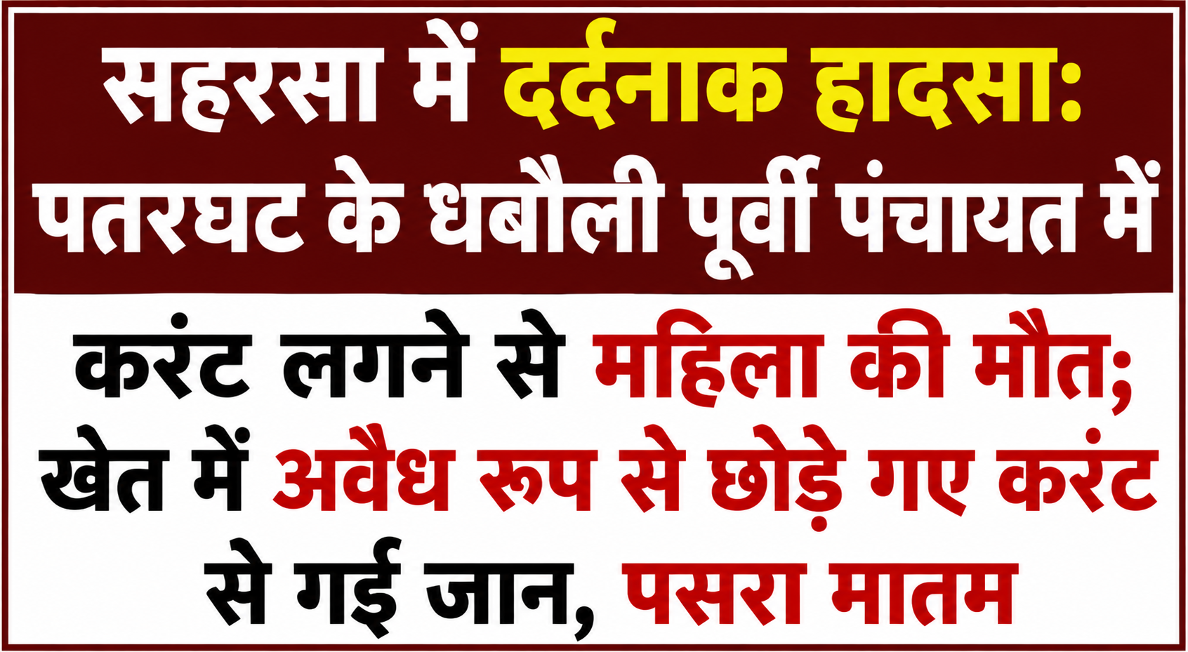 सहरसा में दर्दनाक हादसा: पतरघट के धबौली पूर्वी पंचायत में करंट लगने से महिला की मौत; खेत में अवैध रूप से छोड़े गए करंट से गई जान, पसरा मातम
