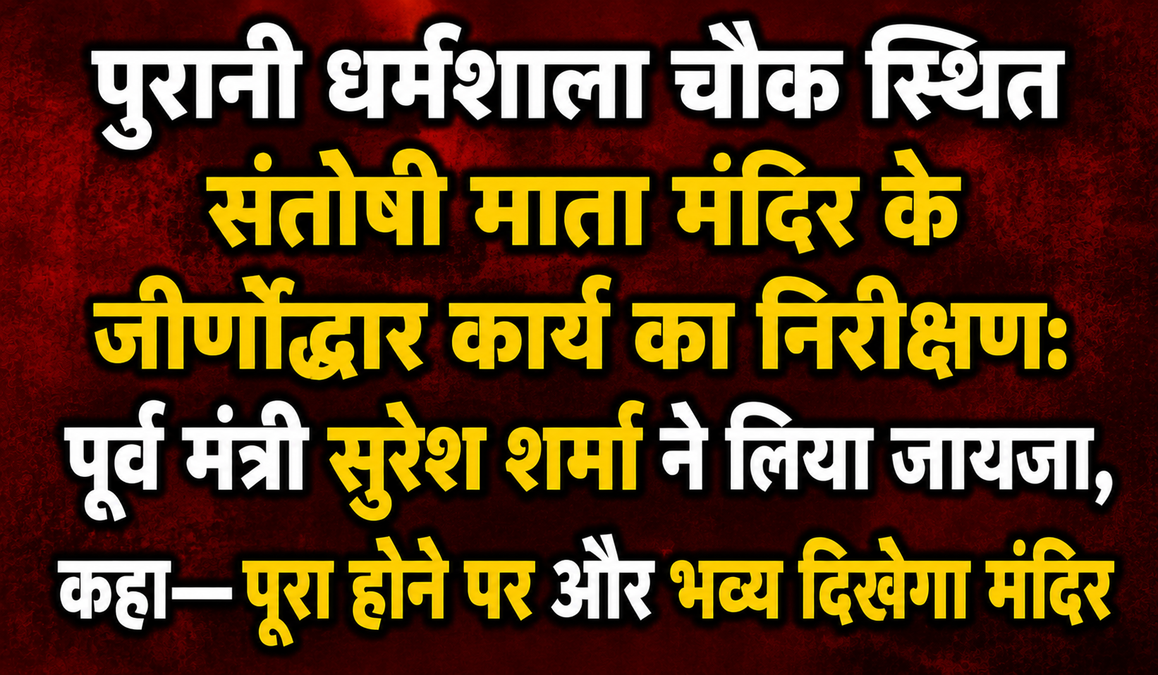 पुरानी धर्मशाला चौक स्थित संतोषी माता मंदिर के जीर्णोद्धार कार्य का निरीक्षण: पूर्व मंत्री सुरेश शर्मा ने लिया जायजा, कहा—पूरा होने पर और भव्य दिखेगा मंदिर