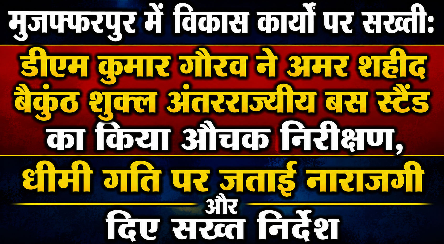 मुजफ्फरपुर में विकास कार्यों पर सख्ती: डीएम कुमार गौरव ने अमर शहीद बैकुंठ शुक्ल अंतरराज्यीय बस स्टैंड का किया औचक निरीक्षण, धीमी गति पर जताई नाराजगी और दिए सख्त निर्देश