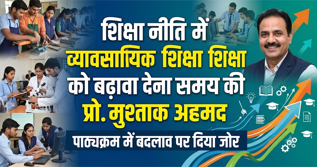 शिक्षा नीति में व्यावसायिक शिक्षा को बढ़ावा देना समय की आवश्यकता: प्रो. मुश्ताक अहमद, पाठ्यक्रम में बदलाव पर दिया जोर