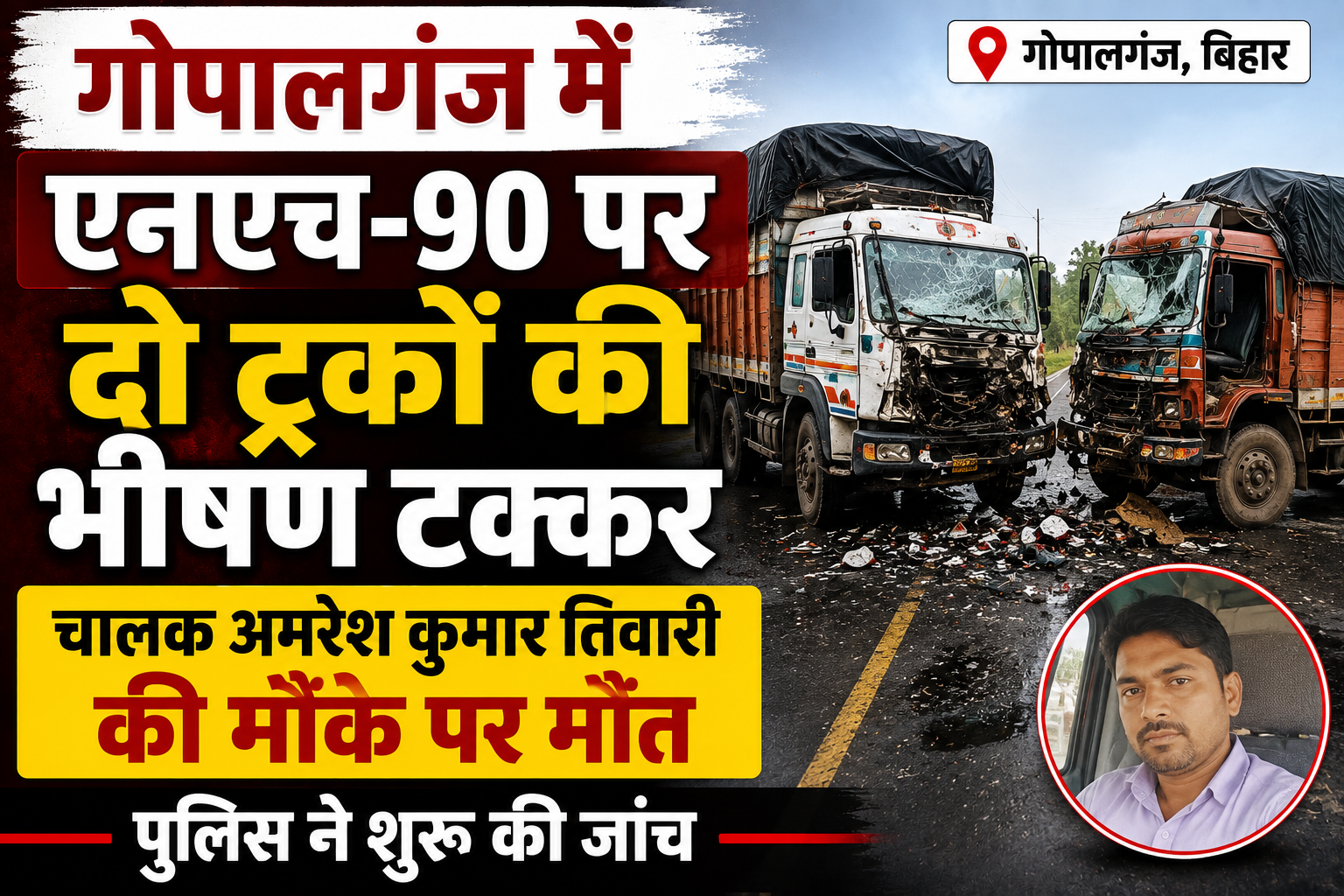 गोपालगंज में एनएच-90 पर दो ट्रकों की भीषण टक्कर, चालक अमरेश कुमार तिवारी की मौके पर मौत; पुलिस ने शुरू की जांच