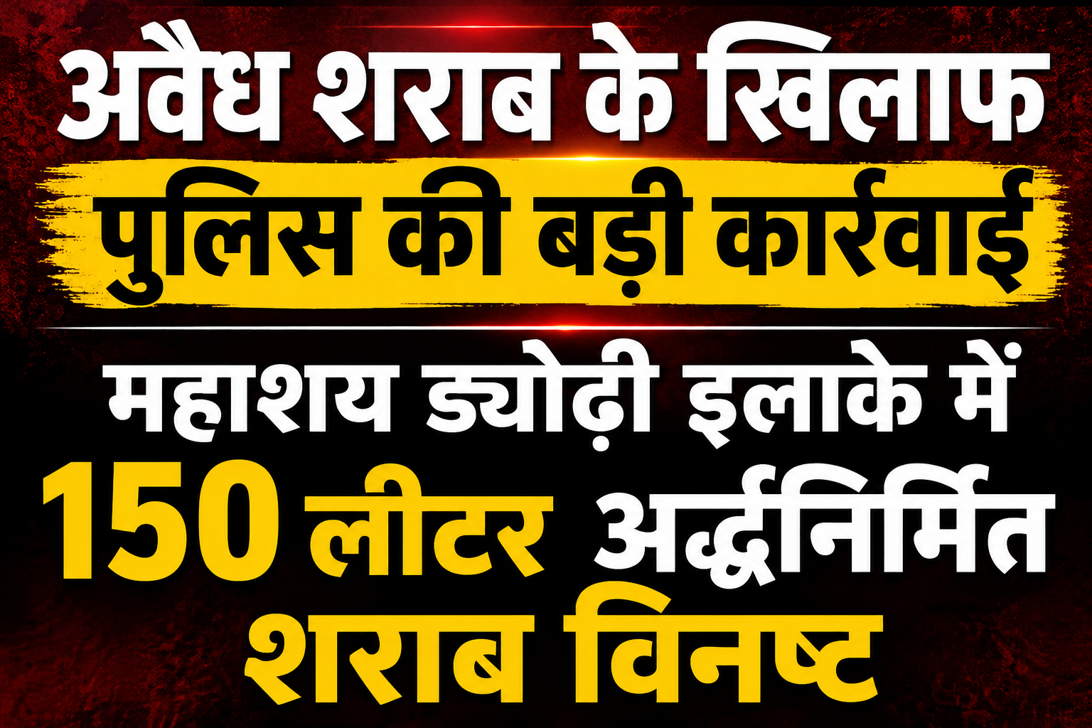 अवैध शराब के खिलाफ पुलिस की बड़ी कार्रवाई, महाशय ड्योढ़ी इलाके में 150 लीटर अर्द्धनिर्मित शराब विनष्ट