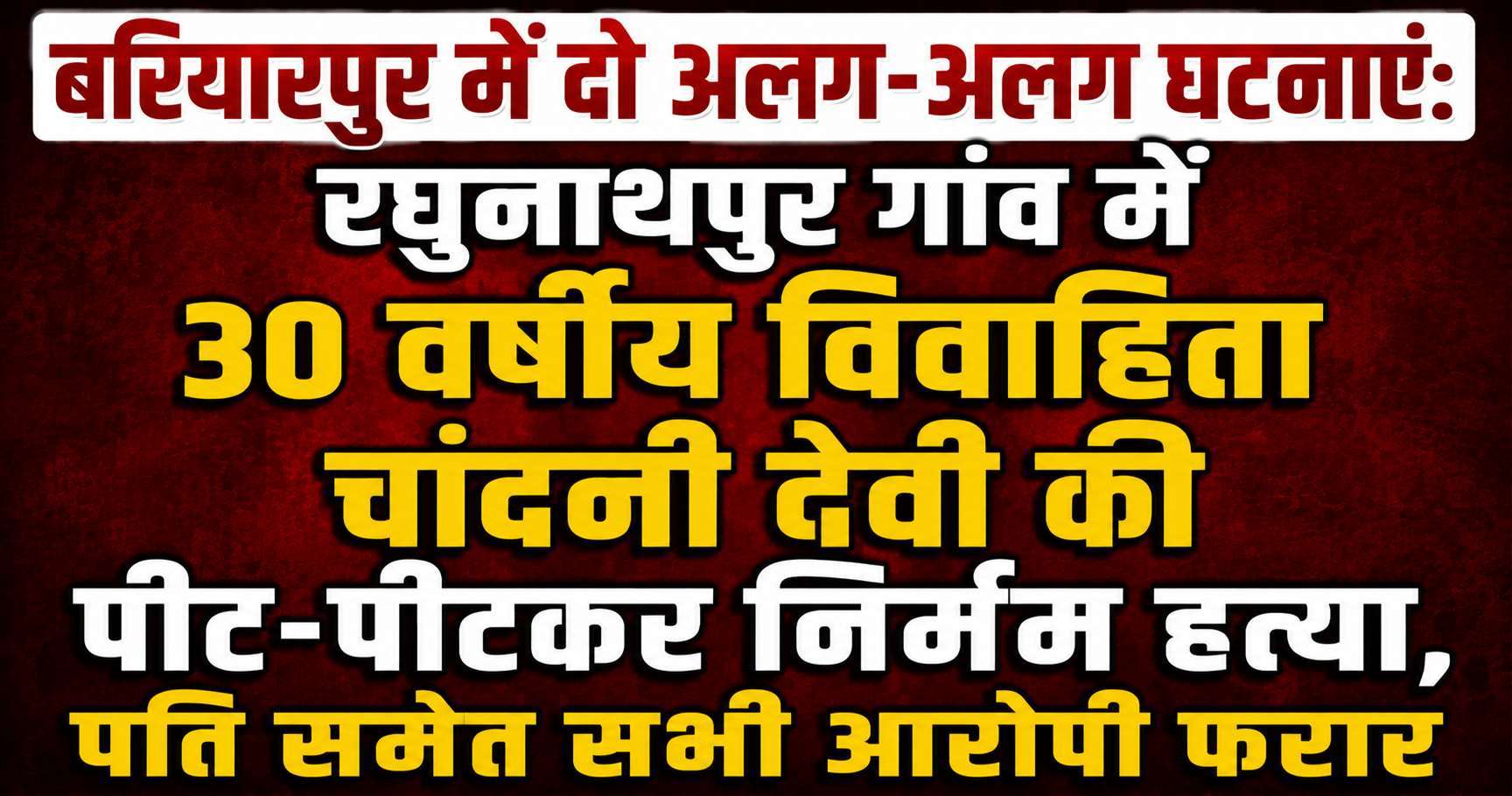 बरियारपुर में दो अलग-अलग घटनाएं: रघुनाथपुर गांव में 30 वर्षीय विवाहिता चांदनी देवी की पीट-पीटकर निर्मम हत्या, पति समेत सभी आरोपी फरार