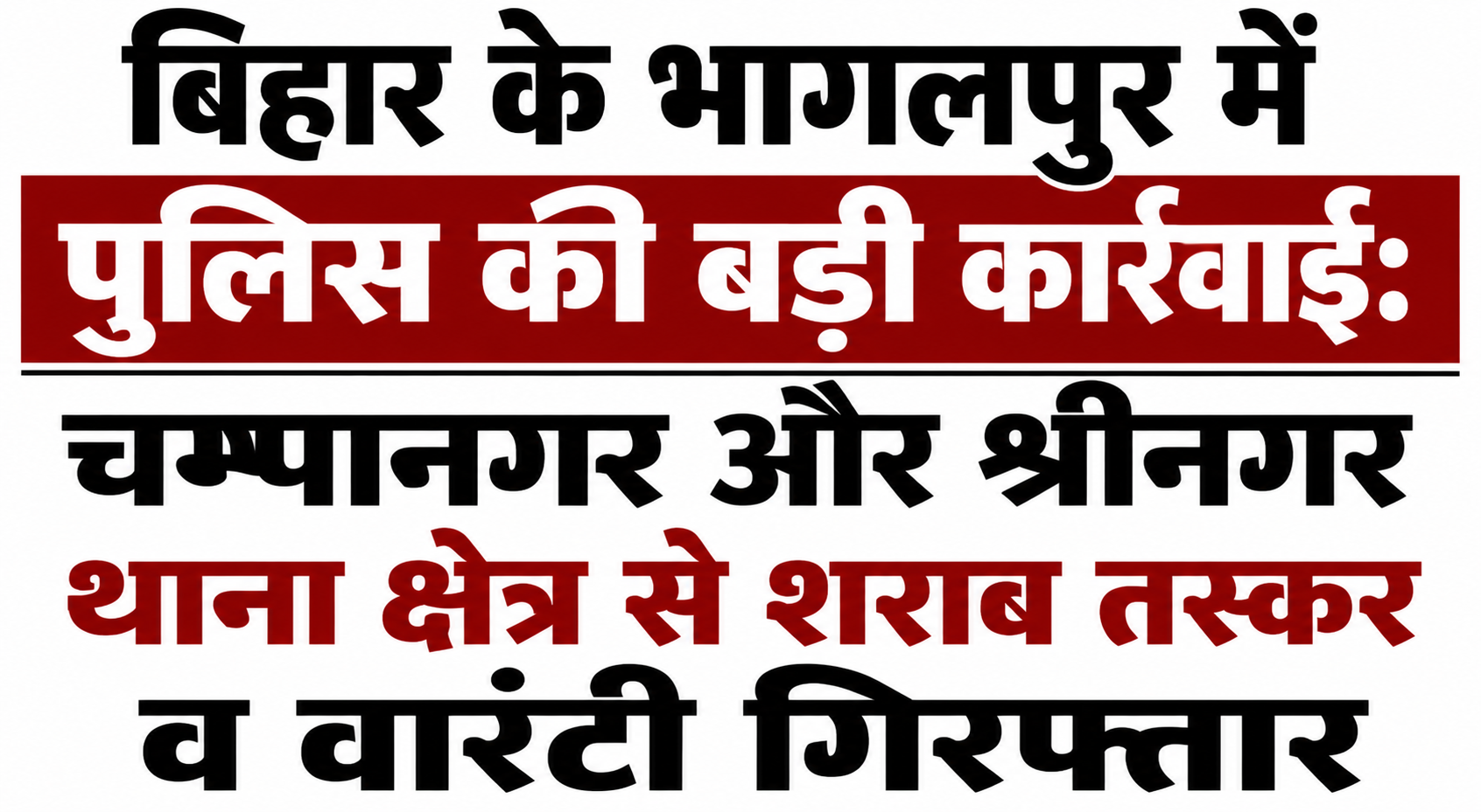 बिहार के भागलपुर में पुलिस की बड़ी कार्रवाई: चम्पानगर और श्रीनगर थाना क्षेत्र से शराब तस्कर व वारंटी गिरफ्तार