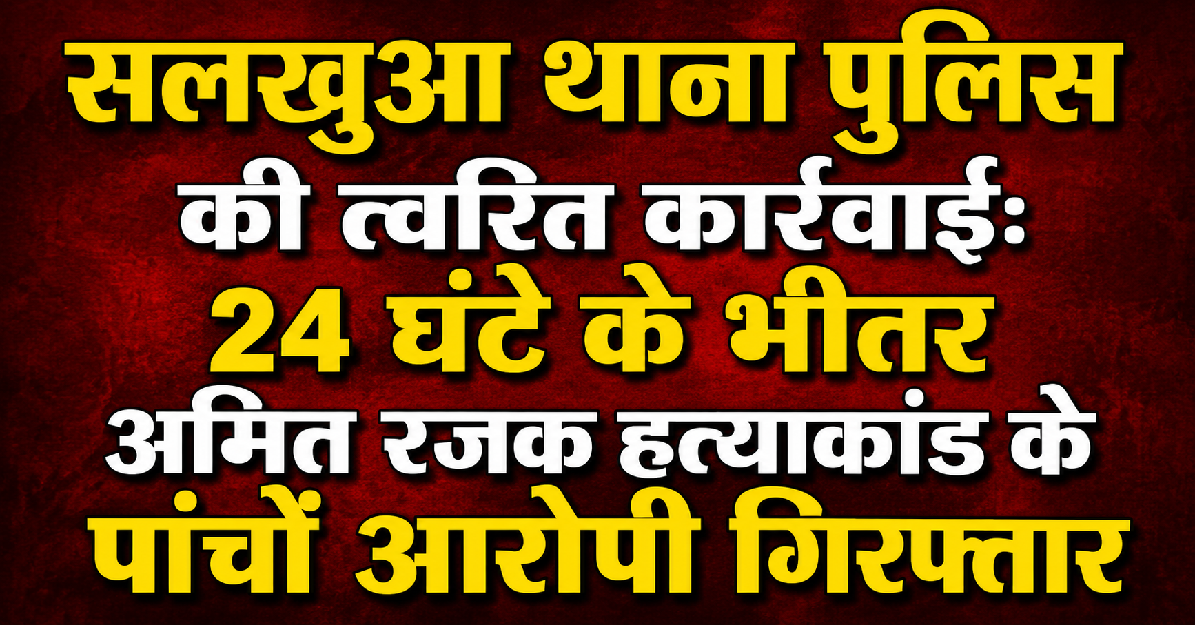 Swift Action by Salkhua Police: All Five Accused in Amit Rajak Murder Case Arrested Within 24 Hours