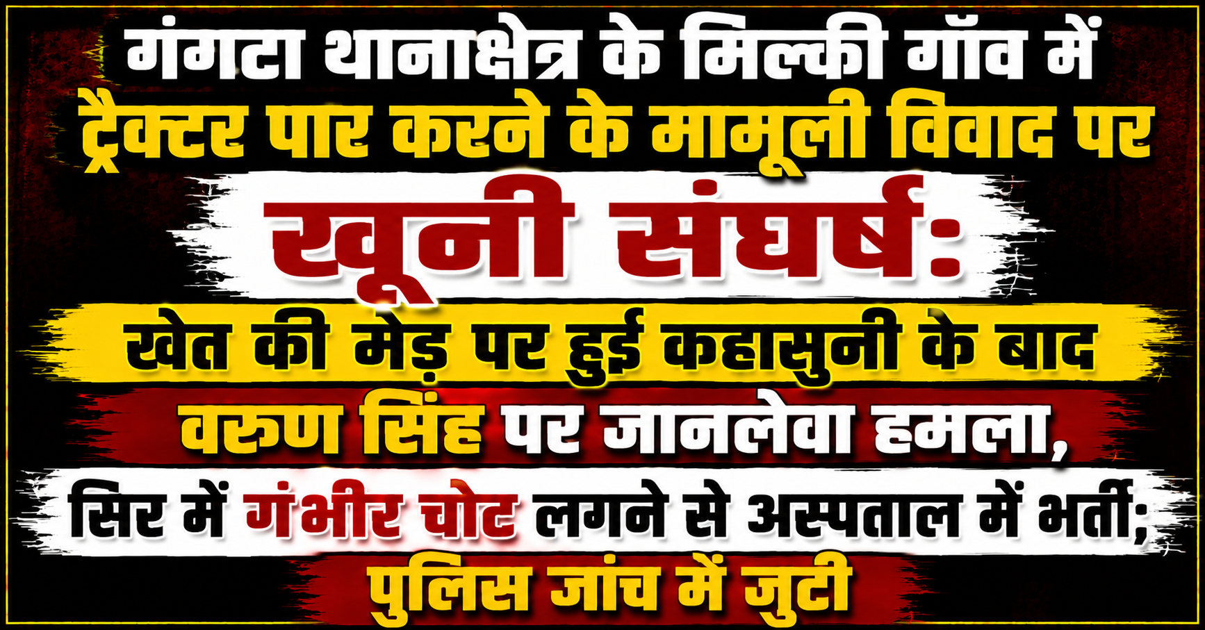 गंगटा थानाक्षेत्र के मिल्की गाँव में ट्रैक्टर पार करने के मामूली विवाद पर खूनी संघर्ष: खेत की मेड़ पर हुई कहासुनी के बाद वरुण सिंह पर जानलेवा हमला, सिर में गंभीर चोट लगने से अस्पताल में भर्ती; पुलिस जांच में जुटी