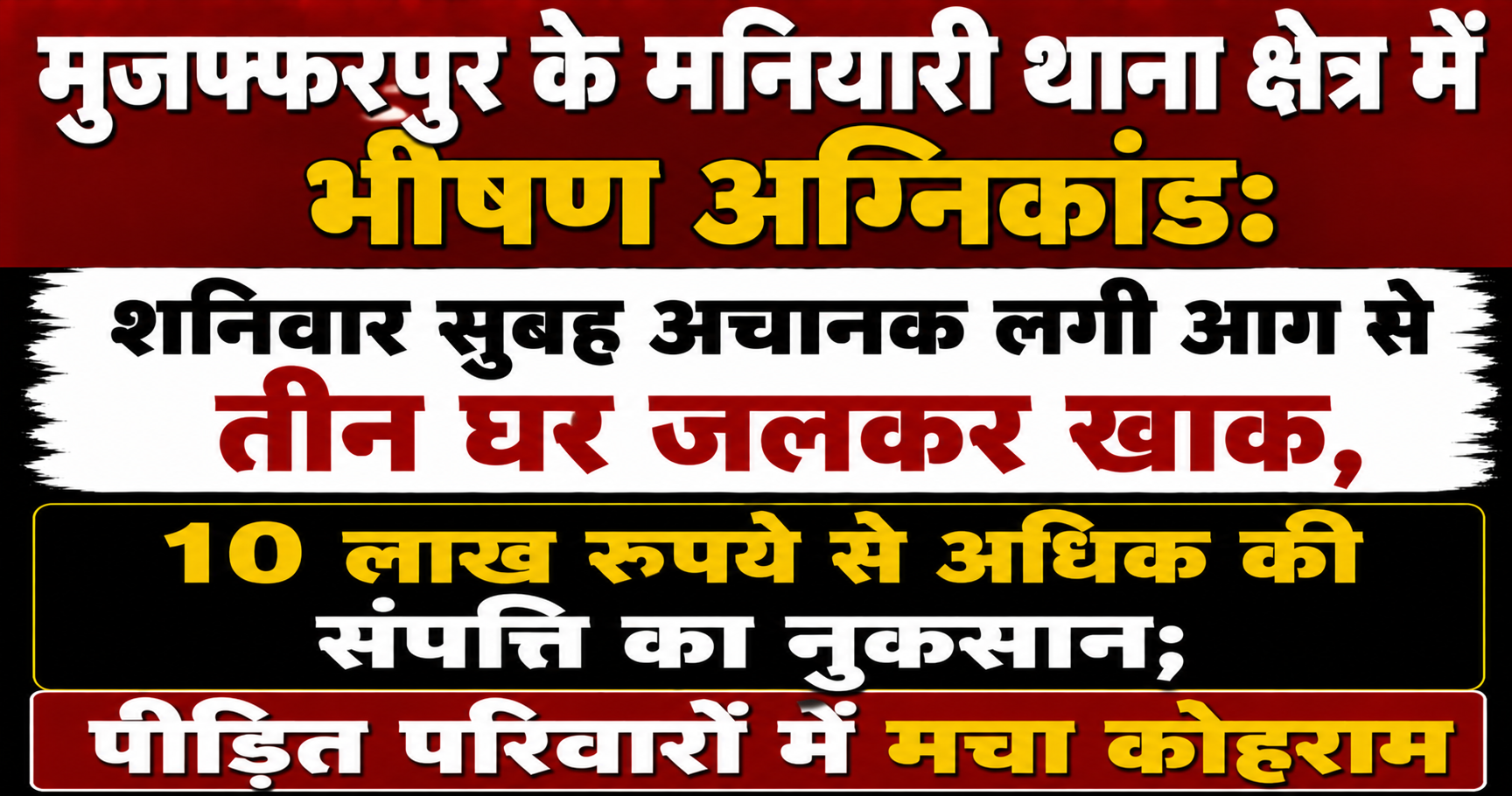 मुजफ्फरपुर के मनियारी थाना क्षेत्र में भीषण अग्निकांड: शनिवार सुबह अचानक लगी आग से तीन घर जलकर खाक, 10 लाख रुपये से अधिक की संपत्ति का नुकसान; पीड़ित परिवारों में मचा कोहराम