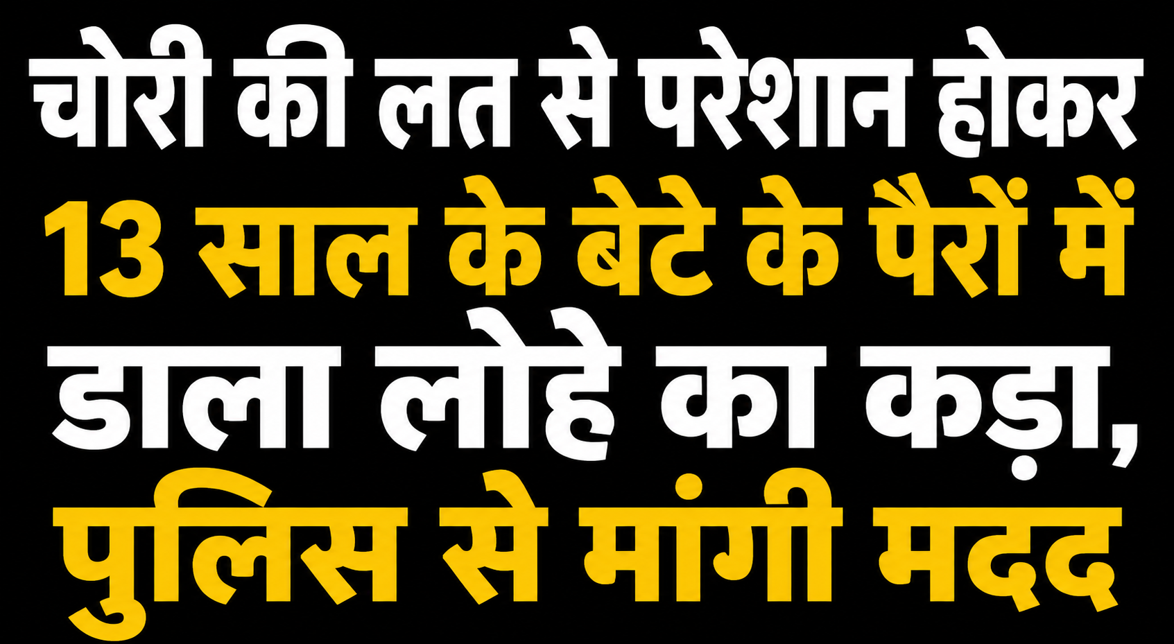 चोरी की लत से परेशान होकर 13 साल के बेटे के पैरों में डाला लोहे का कड़ा, पुलिस से मांगी मदद