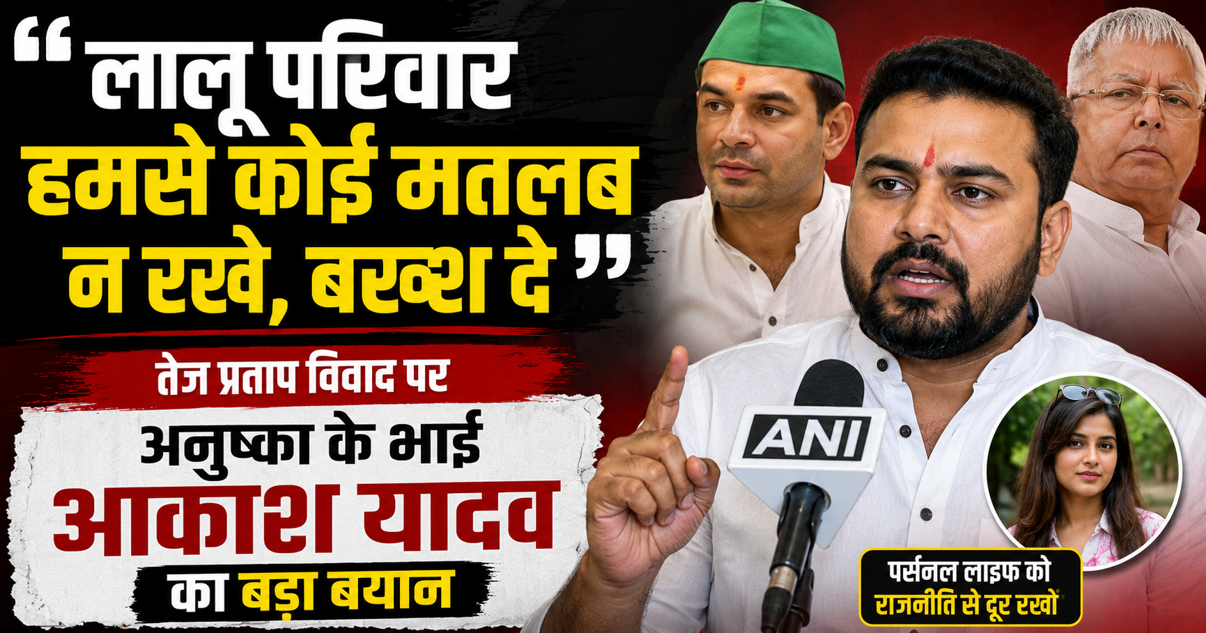 लालू परिवार हमसे कोई मतलब न रखे, बख्श दे" — तेज प्रताप विवाद पर अनुष्का के भाई आकाश यादव का बड़ा बयान