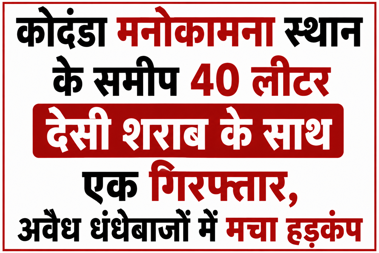 कोदंडा मनोकामना स्थान के समीप 40 लीटर देसी शराब के साथ एक गिरफ्तार, अवैध धंधेबाजों में मचा हड़कंप