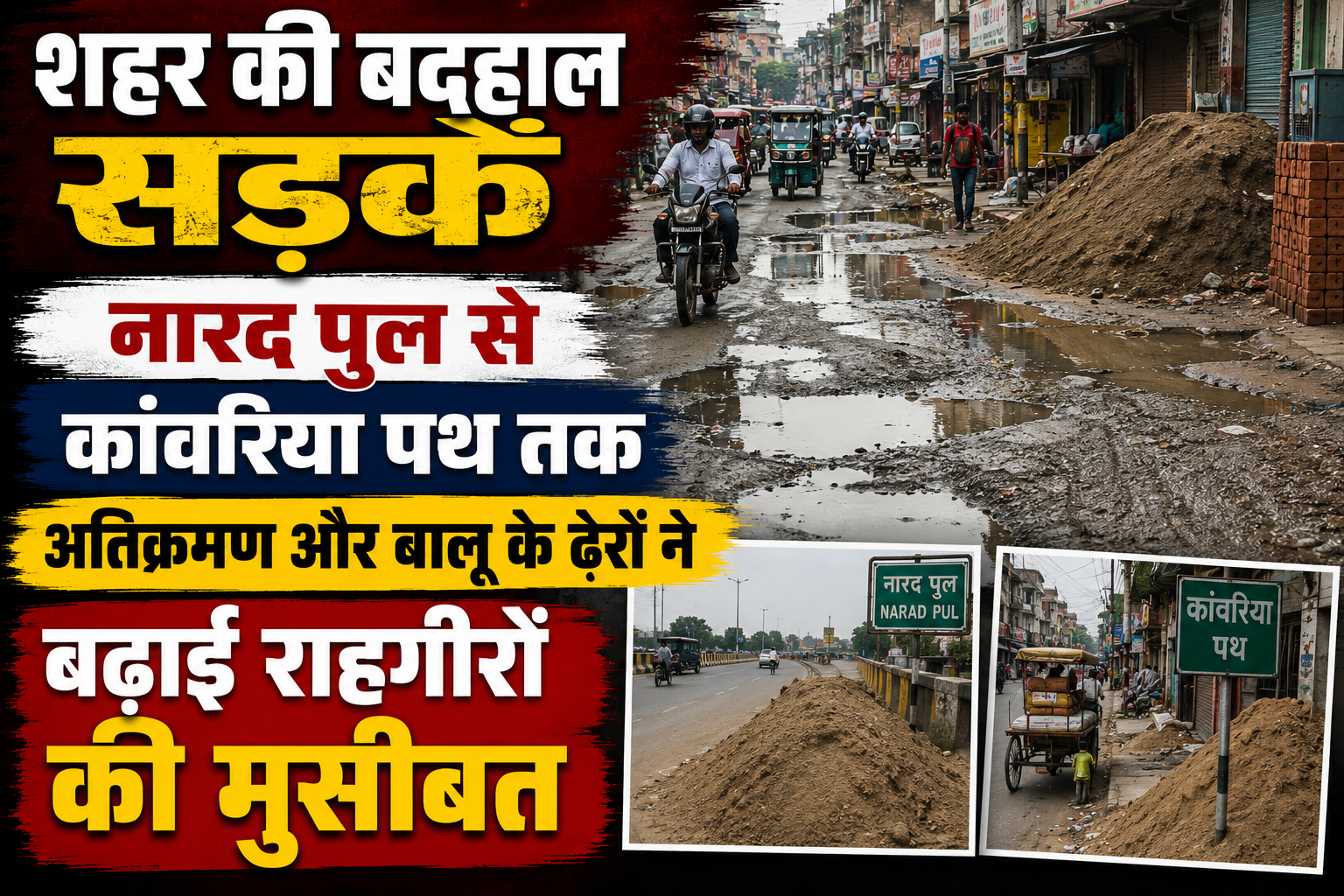 शहर की बदहाल सड़कें नारद पुल से कांवरिया पथ तक अतिक्रमण और बालू के ढेरों ने बढ़ाई राहगीरों की मुसीबत