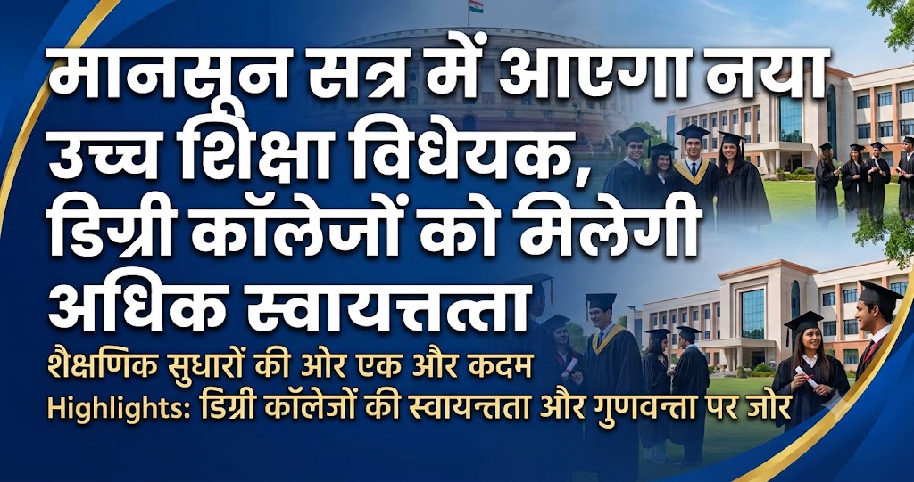 मानसून सत्र में आएगा नया उच्च शिक्षा विधेयक, डिग्री कॉलेजों को मिलेगी अधिक स्वायत्तता