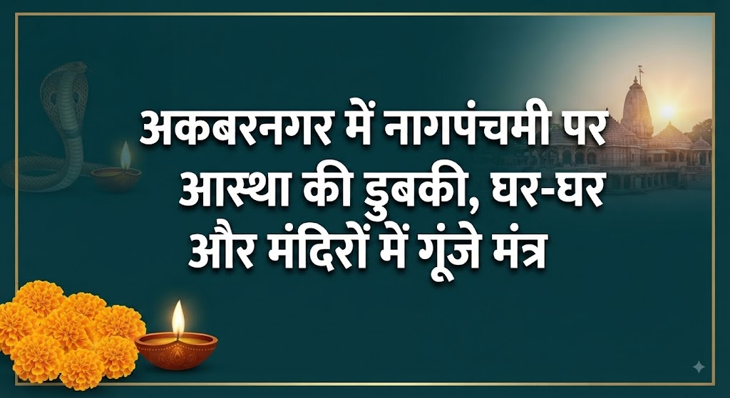 अकबरनगर में नागपंचमी पर आस्था की डुबकी घर-घर और मंदिरों में गूंजे मां विषहरी के जयकारे, दूध-लावा चढ़ाकर मांगी सुख-समृद्धि की मन्नतें