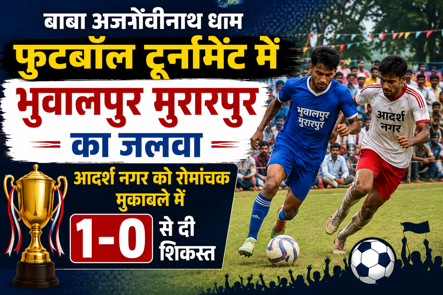 बाबा अजगैवीनाथ धाम फुटबॉल टूर्नामेंट में भुवालपुर मुरारपुर का जलवा, आदर्श नगर को रोमांचक मुकाबले में 1-0 से दी शिकस्त