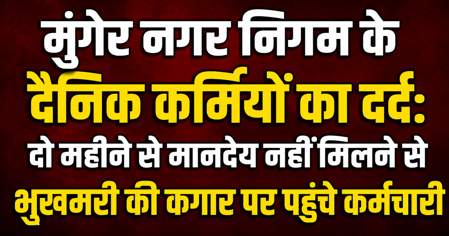 मुंगेर नगर निगम के दैनिक कर्मियों का दर्द: दो महीने से मानदेय नहीं मिलने से भुखमरी की कगार पर पहुंचे कर्मचारी